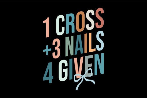 1 Cross 3 Nails 4 Given: Easter Graphics & T-Shirt Designs