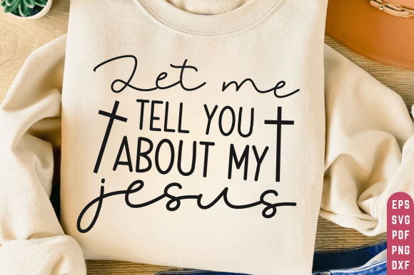 Let Me Tell About My Jesus SVG PNG Graphics & T-Shirt Designs