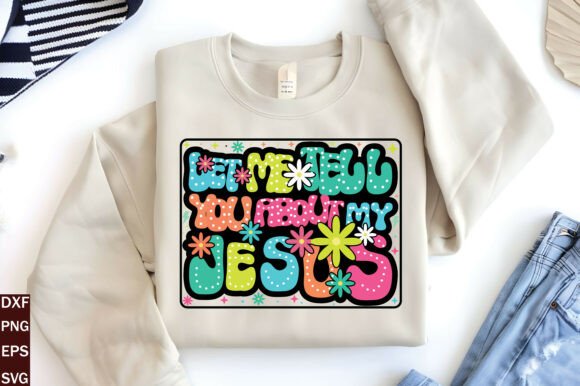 Let Me Tell You About My Jesus PNG Graphics & T-Shirt Designs